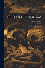 Old Nottingham: Its Streets, People, &c