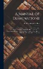 A Manual of Examinations: Upon Anatomy, Physiology, Surgery, Practice of Medicine, Chemistry, Obstetrics, Materia Medica, Pharmacy and Therapeut