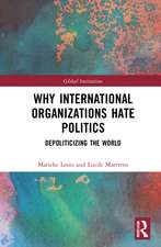 Why International Organizations Hate Politics: Depoliticizing the World