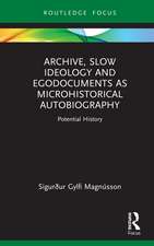 Archive, Slow Ideology and Egodocuments as Microhistorical Autobiography: Potential History