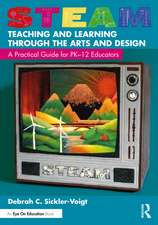 STEAM Teaching and Learning Through the Arts and Design: A Practical Guide for PK–12 Educators