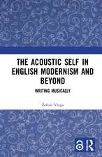 The Acoustic Self in English Modernism and Beyond: Writing Musically