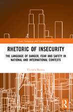 Rhetoric of InSecurity: The Language of Danger, Fear and Safety in National and International Contexts