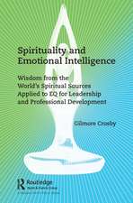 Spirituality and Emotional Intelligence: Wisdom from the World’s Spiritual Sources Applied to EQ for Leadership and Professional Development