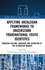 Applying Anzalduan Frameworks to Understand Transnational Youth Identities: Bridging Culture, Language, and Schooling at the US-Mexican Border