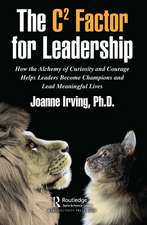 The C² Factor for Leadership: How the Alchemy of Curiosity and Courage Helps Leaders Become Champions and Lead Meaningful Lives