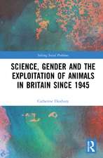 Science, Gender and the Exploitation of Animals in Britain Since 1945