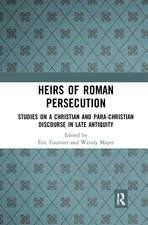 Heirs of Roman Persecution: Studies on a Christian and Para-Christian Discourse in Late Antiquity