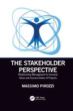 The Stakeholder Perspective: Relationship Management to Increase Value and Success Rates of Projects