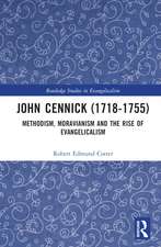 John Cennick (1718-1755): Methodism, Moravianism and the Rise of Evangelicalism