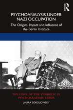 Psychoanalysis Under Nazi Occupation: The Origins, Impact and Influence of the Berlin Institute