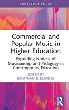 Commercial and Popular Music in Higher Education: Expanding Notions of Musicianship and Pedagogy in Contemporary Education