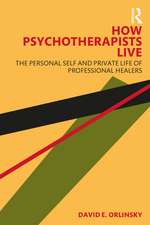 How Psychotherapists Live: The Personal Self and Private Life of Professional Healers