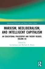 Marxism, Neoliberalism, and Intelligent Capitalism: An Educational Philosophy and Theory Reader, Volume XII