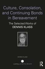 Culture, Consolation, and Continuing Bonds in Bereavement: The Selected Works of Dennis Klass