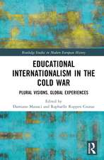 Educational Internationalism in the Cold War: Plural Visions, Global Experiences