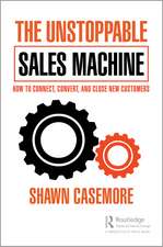 The Unstoppable Sales Machine: How to Connect, Convert, and Close New Customers