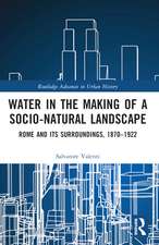 Water in the Making of a Socio-Natural Landscape: Rome and Its Surroundings, 1870–1922