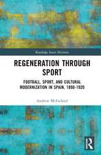 Regeneration through Sport: Football, Sport, and Cultural Modernization in Spain, 1890-1920