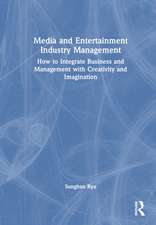 Media and Entertainment Industry Management: How to Integrate Business and Management with Creativity and Imagination