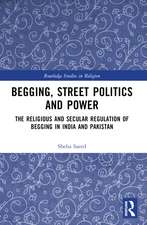 Begging, Street Politics and Power: The Religious and Secular Regulation of Begging in India and Pakistan