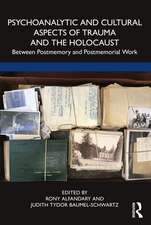 Psychoanalytic and Cultural Aspects of Trauma and the Holocaust: Between Postmemory and Postmemorial Work