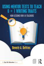 Using Mentor Texts to Teach 6 + 1 Writing Traits: Mini Lessons for K-8 Teachers