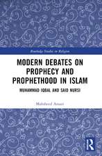 Modern Debates on Prophecy and Prophethood in Islam: Muhammad Iqbal and Said Nursi