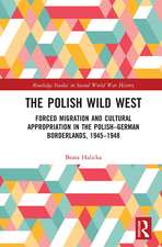 The Polish Wild West: Forced Migration and Cultural Appropriation in the Polish-German Borderlands, 1945-1948