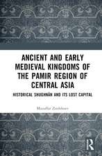 Ancient and Early Medieval Kingdoms of the Pamir Region of Central Asia: Historical Shughnān and its Lost Capital