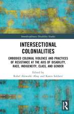 Intersectional Colonialities: Embodied Colonial Violence and Practices of Resistance at the Axis of Disability, Race, Indigeneity, Class, and Gender