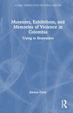 Museums, Exhibitions, and Memories of Violence in Colombia: Trying to Remember