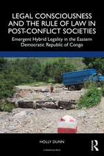 Legal Consciousness and the Rule of Law in Post-Conflict Societies: Emergent Hybrid Legality in the Eastern Democratic Republic of Congo