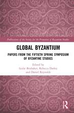 Global Byzantium: Papers from the Fiftieth Spring Symposium of Byzantine Studies