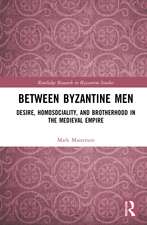 Between Byzantine Men: Desire, Homosociality, and Brotherhood in the Medieval Empire