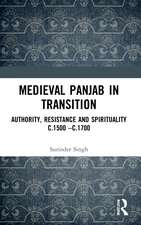 Medieval Panjab in Transition: Authority, Resistance and Spirituality c.1500 – c.1700