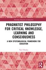 Pragmatist Philosophy for Critical Knowledge, Learning and Consciousness: A New Epistemological Framework for Education