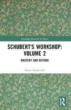 Schubert's Workshop: Volume 2: Mastery and Beyond