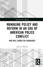 Managing Policy and Reform in an Era of American Police Conflict: Who Will Guard the Guardians?