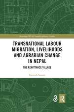 Transnational Labour Migration, Livelihoods and Agrarian Change in Nepal: The Remittance Village