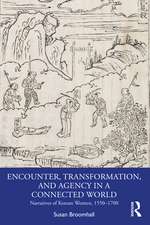 Encounter, Transformation, and Agency in a Connected World: Narratives of Korean Women, 1550–1700