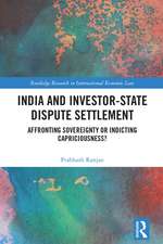 India and Investor-State Dispute Settlement: Affronting Sovereignty or Indicting Capriciousness?