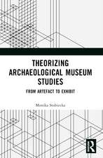 Theorizing Archaeological Museum Studies: From Artefact to Exhibit