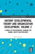 Unitary Developmental Theory and Organization Development, Volume 2: A Model of Developmental Learning for Change, Agility and Resilience