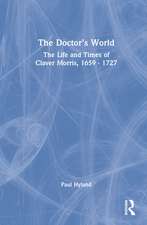 The Doctor’s World: The Life and Times of Claver Morris, 1659 - 1727