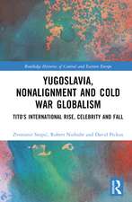 Yugoslavia, Nonalignment and Cold War Globalism: Tito's International Rise, Celebrity and Fall