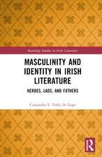 Masculinity and Identity in Irish Literature: Heroes, Lads, and Fathers