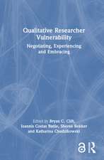 Qualitative Researcher Vulnerability: Negotiating, Experiencing and Embracing