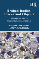 Broken Bodies, Places and Objects: New Perspectives on Fragmentation in Archaeology