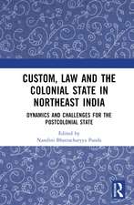 Custom, Law and the Colonial State in Northeast India: Dynamics and Challenges for the Postcolonial State